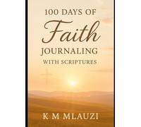100 DAYS OF FAITH JOURNALING: WITH SCRIPTURES