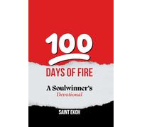 100 Days of Fire: A Soulwinner's Devotional: A 100-Day Journey of Reflection, Devotion, and Action for Soulwinners (Soulwinners Study Guide)