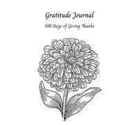 100 Days of Giving Thanks: Gratitude Journal: Zinnia drawing, Paperback - Notebook, Lined, By Rule of Three - Zen Books Edition