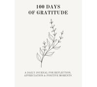 100 Days Of Gratitude: A Daily Gratitude Journal for Reflection, Appreciation and Positive Moments