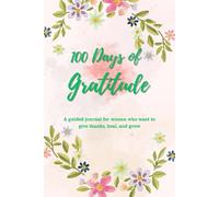 100 days of gratitude: A daily space to give thanks, heal, manifest, and reconnect with yourself.