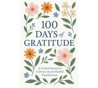 100 Days of Gratitude: A Guided Journal to Cultivate Joy, Mindfulness & a Positive Mindset