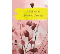 100 Days of Gratitude: A journal to challenge you to move past negative thinking and into a place of peace.