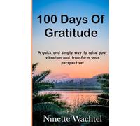 100 Days Of Gratitude: A quick and simple way to raise your vibration and transform your perspective!