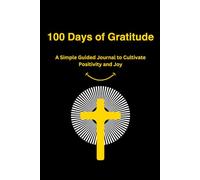 100 Days of Gratitude: A Simple Guided Journal to Cultivate Positivity and Joy
