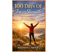 100 Days Of Joy and Strength: A Transformational Journey to Inner Peace, Confidence, and Unshakable Resilience
