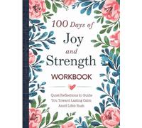 100 Days Of Joy And Strength Workbook: Quiet Reflections to Guide You Toward Lasting Calm Amid Life’s Rush