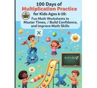 100 Days of Multiplication Practice for Kids Ages 6-10: Fun Math Worksheets to Master Times Tables, Build Confidence, and Improve Math Skills