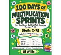 100 Days of Multiplication Sprints: Easy Confidence-Building Math Exercises for Ages 7-10 | Digits 2-75 | The Perfect Learning Gift for Smart Kids (100 Days Of Math Sprints)