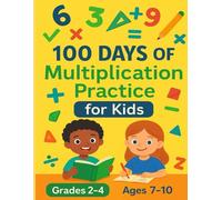 100 Days Of Multiplications Practice For Kids: Great For Homeschooling, Classroom, Or Practice