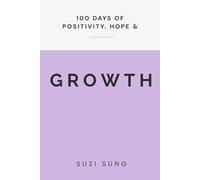 100 Days of Positivity, Hope and Growth: 100 Short Reflections to Help You Break Negative Thinking, Overcome Self-Doubt, Build Confidence and Keep Moving Forward (100 Days Series)