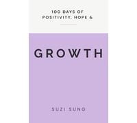 100 Days of Positivity, Hope and Growth: 100 Short Reflections to Help You Break Negative Thinking, Overcome Self-Doubt, Build Confidence and Keep Moving Forward (100 Days Series)