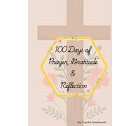 100 Days of Prayer, Gratitude & Reflection: A Simple Daily Companion for Growing Your Faith