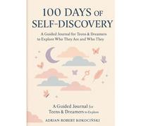 100 Days of Self-Discovery: A Guided Journal for Teens & Dreamers to Explore Who They Are and Who They Want to Become