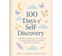 100 Days of Self-Discovery - edition 2 !: A Guided Journal for Teens & Dreamers to Explore Who They Are and Who They Want to Become