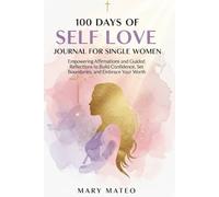 100 Days of Self Love Journal for Single Women: Empowering Affirmations and Guided Reflections to Build Confidence, Set Boundaries, and Embrace Your Worth