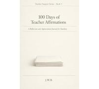 100 Days of Teacher Affirmations: A Reflection and Appreciation Journal for Teachers (Teacher Support Series)