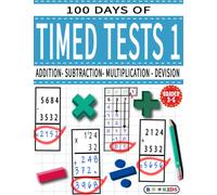 100 DAYS OF TIMED TESTS 1: ADDITION, SUBTRACTION,MULTIPLICATION and DEVISION: Math Drills, Practice Workbook,Reproducible Practice Problems, AGE (8-12),Grade (3-5)