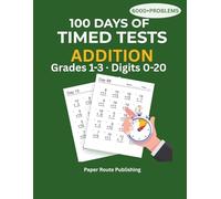 100 Days of Timed Tests: Addition: Math Drills for Grades 1-3 | Digits 0-20 | 6,000+ Practice Problems with Answer Key | Reproducible Worksheets (Smart Kids Math Workbooks)