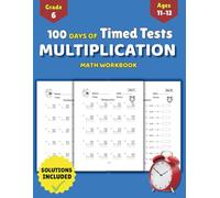 100 Days of Timed Tests Math Workbook: Multiplication Grade 6 for Kids Ages 11 to 12 Years Old with Solutions