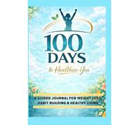 100 Days to a Healthier You: A Guided Journal for Weight Loss, Habit Building & Healthy Living