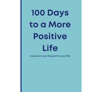 100 Days to a More Positive Life Journal: A notebook to see the good in your life!