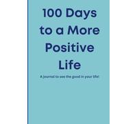 100 Days to a More Positive Life Journal: A notebook to see the good in your life!