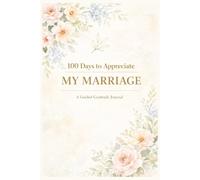 100 Days to Appreciate My Marriage: A Guided Gratitude Journal for Couples