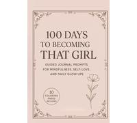 100 Days to Becoming "That Girl": Guided Journal Prompts for Mindfulness, Healthy Habits, Self-Love & Daily Glow-Up Routines (10 Calming Coloring Pages Included)