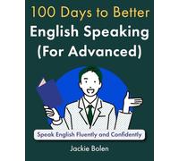100 Days to Better English Speaking (for Advanced): Speak English Fluently and Confidently (A+ English for Advanced)