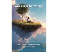 100 Days to Clarity: A Guided Journal for Self-Discovery & Mindful Growth | Daily Prompts, Reflections & Inspirational Quotes to Build Confidence, Purpose & Inner Calm