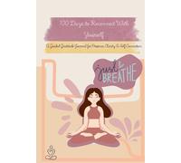 100 Days to Reconnect With Yourself: A Guided Gratitude Journal for Presence, Clarity & Self-Connection (One Day at a Time)