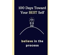 100 Days Towards Your Best Self: Believe in The Process