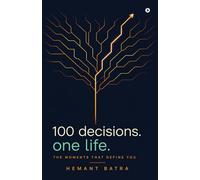 100 Decisions. One Life.: The Moments That Define You