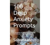 100 Deep Anxiety Prompts: A Therapeutic Journal for Emotional Healing, Self-Reflection & Daily Mental Strength