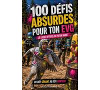100 Défis Absurdes Pour Ton EVG: Le Livre Officiel du Futur Marié - Du Défi Gênant au Défi Honteux