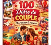 100 défis de couple pour casser la routine: 100 défis pour casser la routine, renforcer la complicité et raviver la flamme dans votre couple