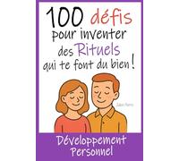 100 Défis pour Inventer des Rituels qui te font du bien !: Développement Personnel : Un guide Doux et Inspirant pour créer chaque jour des moments Sacrés et Apaisants...