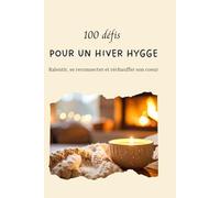 100 défis pour un hiver hygge - Ralentir, se reconnecter et réchauffer son coeur: un guide doux pour vivre la saison autrement