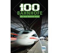 100 deutsche Bahnhöfe, die man kennen muss: markante und beliebte Bahnhöfe in Deutschland - Von Westerland bis Zugspitzplatt: Das Geschenkbuch für Eisenbahn-Fans