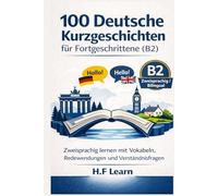 100 Deutsche Kurzgeschichten für Fortgeschrittene (B2): Zweisprachig lernen mit Vokabeln, Redewendungen und Verständnisfragen (The Levantine Field ... Mastering Arabic for Humanitarian Impact)
