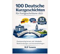 100 Deutsche Kurzgeschichten für Fortgeschrittene (B2): Zweisprachig lernen mit Vokabeln, Redewendungen und Verständnisfragen (The Levantine Field ... Mastering Arabic for Humanitarian Impact)