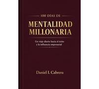 100 Días de Mentalidad Millonaria: Un viaje diario hacia el éxito y la influencia empresarial