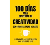 100 Días para despertar tu CREATIVIDAD: 100 días y 100 consejos prácticos y sencillos para mejorar tu creatividad presentados en divertidas ilustraciones a todo color.