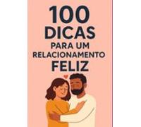 100 Dicas Para Um Relacionamento Feliz (ebook)