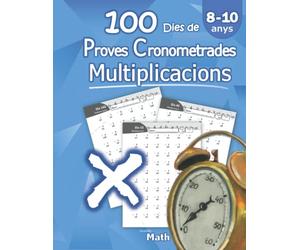 100 Dies de proves cronometrades: Multiplicacions: Amb respostes (2n - 3r - 4t de primària) Matemàtiques: Llibre d'activitats (8 - 10 anys)