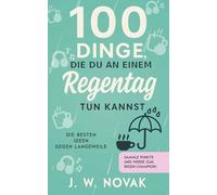 100 Dinge, die du an einem Regentag tun kannst: Die besten Ideen gegen Langeweile