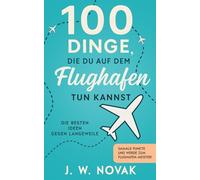 100 Dinge, die du auf dem Flughafen tun kannst: Die besten Ideen gegen Langeweile