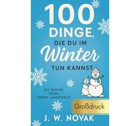 100 Dinge, die du im Winter tun kannst: Die besten Ideen gegen Langeweile (100 Dinge, die du tun kannst - GROßFORMAT)