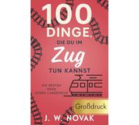 100 Dinge, die du im Zug tun kannst: Die besten Ideen gegen Langeweile - GROßDRUCK (100 Dinge, die du tun kannst - GROßFORMAT)
